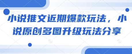 小说推文近期爆款玩法，小说原创多图升级玩法分享-七七项目网