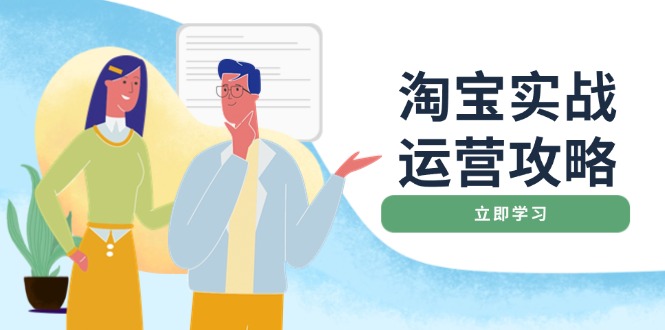 淘宝实战运营攻略：店铺基础优化、直通车推广、爆款打造、客服管理、搜…-七七项目网