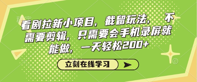 看剧拉新小项目，截留玩法， 不需要剪辑，只需要会手机录屏就能做，一天轻松200+-七七项目网