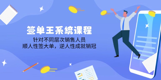 签单王系统课程，针对不同层次销售人员，顺人性签大单，逆人性成就销冠-七七项目网