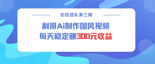 视频号ai国风视频创作者分成计划每天稳定300元收益-七七项目网