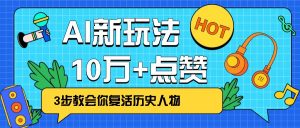 利用AI让历史 “活” 起来，3步教会你复活历史人物，轻松10万+点赞！-七七项目网