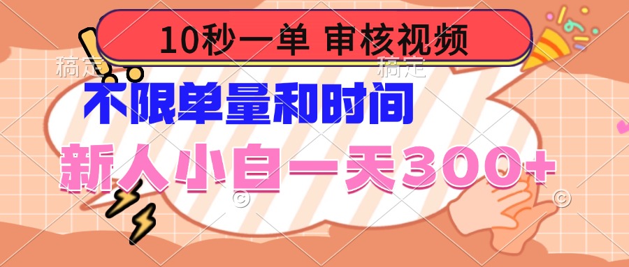 10秒一单，审核视频 ，不限单量时间，新人小白一天300+-七七项目网