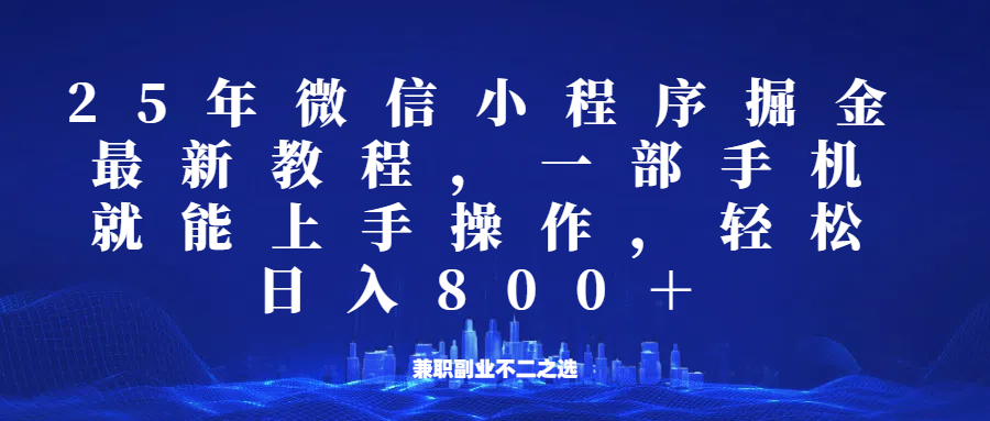 微信小程序25年掘金玩法，一部手机稳定日入800+，适合所有人群，兼职副业的不二之选-七七项目网