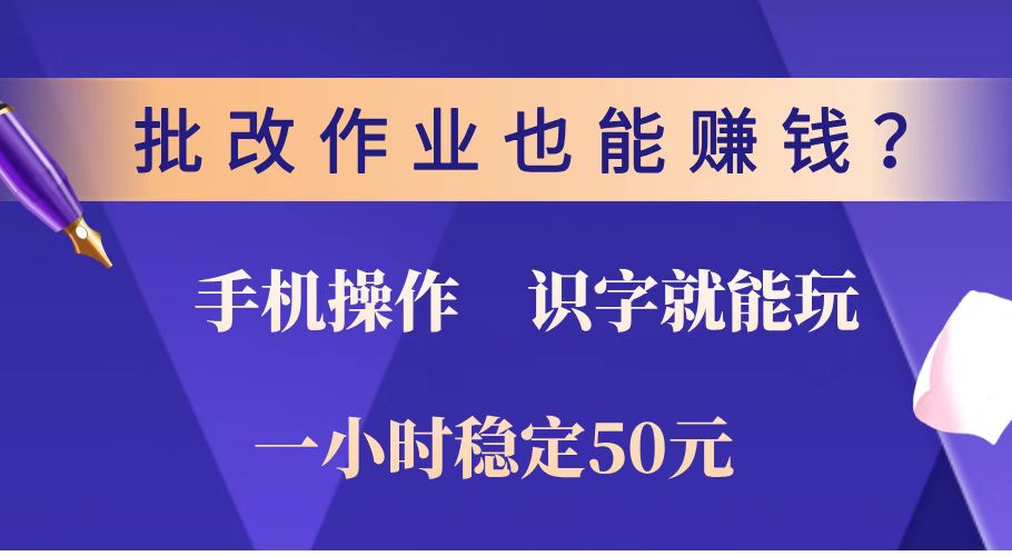 批改作业也能赚钱？0门槛手机项目，识字就能玩！一小时稳定50元！-七七项目网