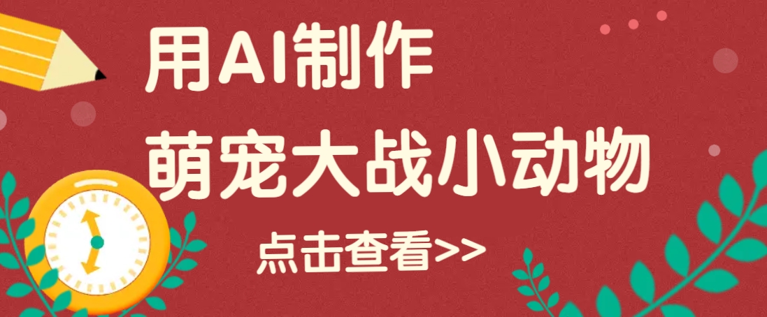 用AI制作萌娃大战小动物视频，轻松涨粉20w+(详细教程)-七七项目网