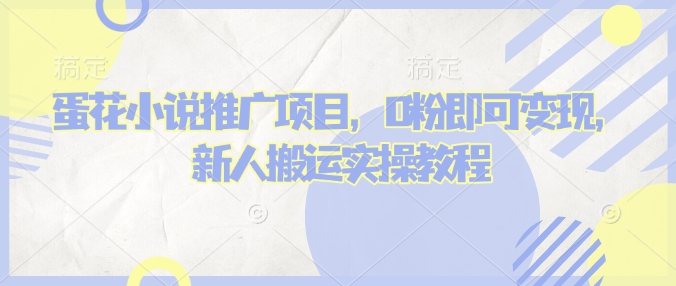 蛋花小说推文项目，0粉即可变现，新人搬运实操教程-七七项目网