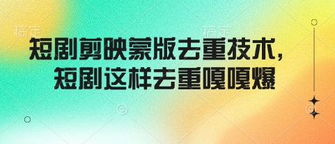 短剧剪映蒙版去重技术，短剧这样去重嘎嘎爆-七七项目网