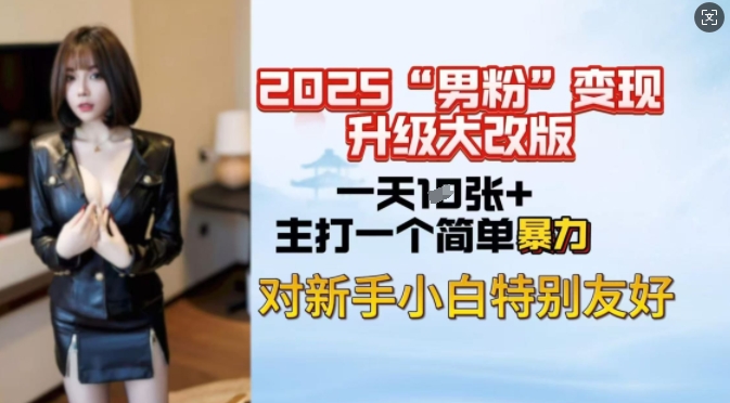 2025男粉变现全新玩法升级，日入上千简简单单，小白可轻松上手-七七项目网