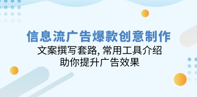 信息流广告爆款创意制作：文案撰写套路, 常用工具介绍, 助你提升广告效果-七七项目网