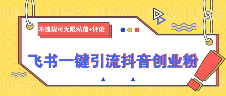 飞书一键引流抖音创业粉，不违规可 无限私信+评论-七七项目网