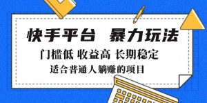 2025年暴力玩法,快手带货,门槛低,收益高,月躺赚8000+-七七项目网