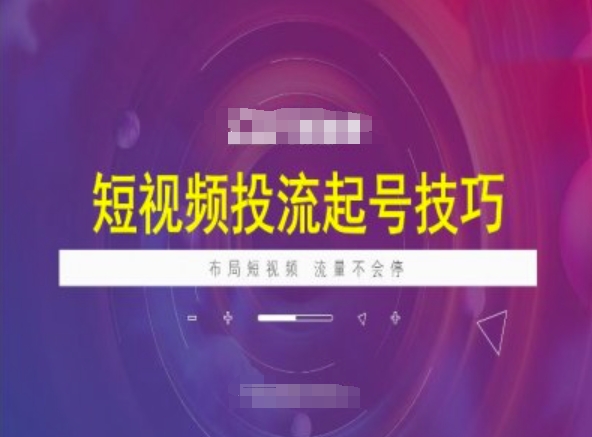 短视频投流起号技巧，短视频抖加技巧，布局短视频，流量不会停-七七项目网