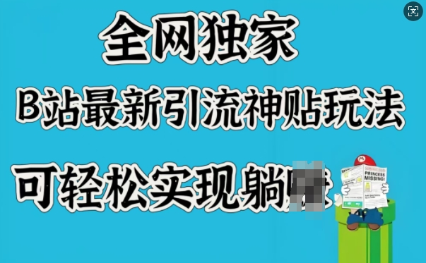 全网独家，B站最新引流神贴玩法，可轻松实现躺Z-七七项目网