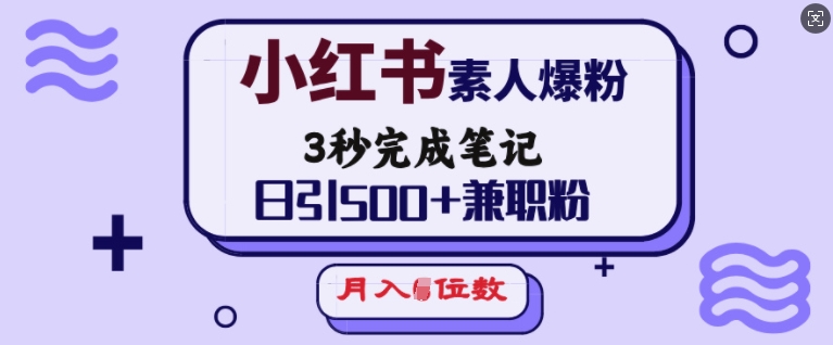 小红书素人爆粉，3秒完成笔记，日引500+兼职粉，月入5位数-七七项目网