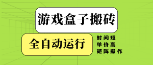 游戏盒子全自动搬砖，时间短、单价高，矩阵操作-七七项目网