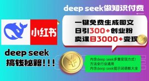 Deepseek一键免费生成小红书图文日引300+创业粉，日变现多张教程，方法全行业通用！-七七项目网