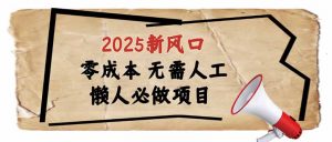 2025新风口，懒人必做项目，零成本无需人工，轻松上手无门槛-七七项目网