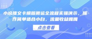 小说推文卡模版搬运全流程实操演示，操作简单适合小白，流量收益嘎嘎-七七项目网