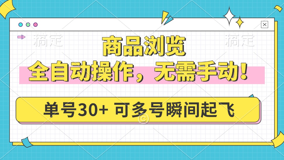 商品浏览，全自动操作，无需手动，单号一天30+，多号矩阵，瞬间起飞-七七项目网