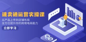 速卖通运营实操课，从产品上传到店铺布局，全方位提升你的跨境电商能力-七七项目网