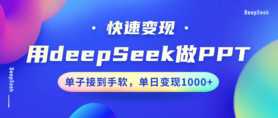 用DeepSeek做PPT，快速变现，单子接到手软，单日变现1000+-七七项目网