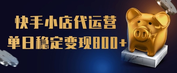 【快手小店代运营】限时托管计划，全程喂饭，单日稳定变现5张【揭秘】-七七项目网