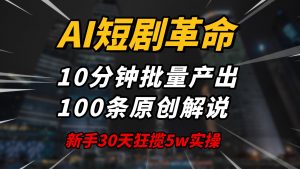 AI短剧革命！10分钟批量产出100条原创解说，新手30天狂揽5w实操揭秘-七七项目网