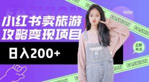 高转化玩法，小红书旅游攻略变现，低流量高转化，几乎零成本，日入2张-七七项目网