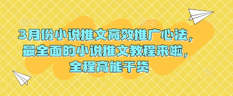 3月份小说推文高效推广心法，最全面的小说推文教程来啦，全程高能干货-七七项目网