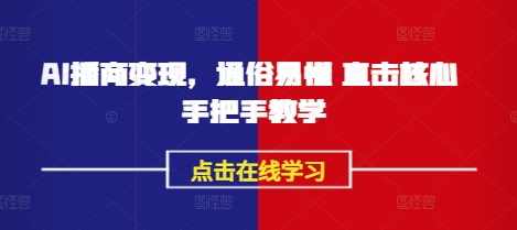 AI播商变现，通俗易懂 直击核心 手把手教学-七七项目网