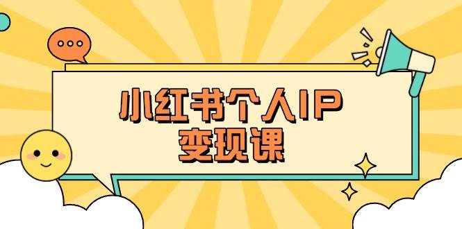 小红书个人变现课：精准人设定位+爆款选题拆解，教你打造百万流量账号秘籍-七七项目网