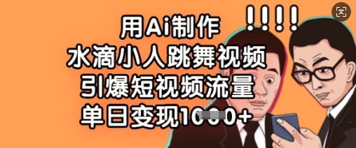 用Ai制作水滴小人跳舞视频，引爆短视频流量，单日变现数张-七七项目网