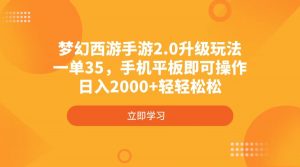 梦幻西游手游2.0升级玩法，一单35，手机平板即可操作，日入2000+轻轻松松-七七项目网