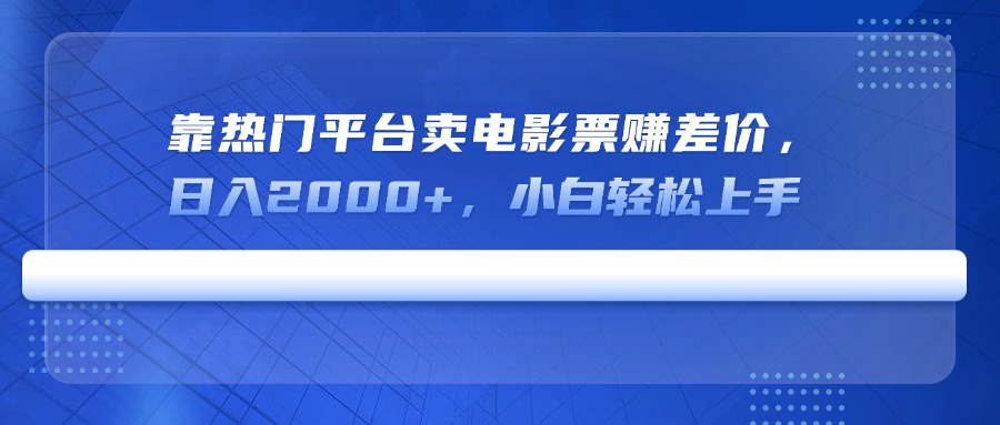 靠热门平台卖电影票赚差价，日入2000+，小白轻松上手-七七项目网