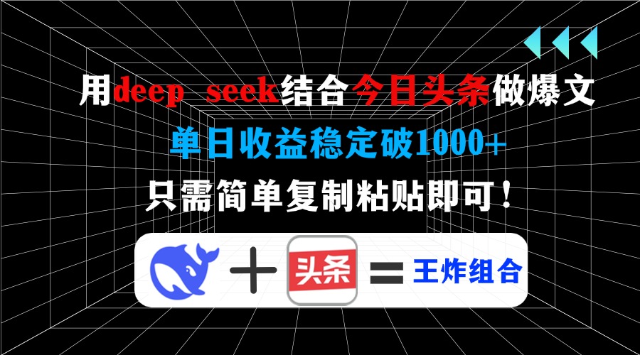 用deep seek结合今日头条做爆文，单日收益稳定破1000+，只需简单复制粘…-七七项目网