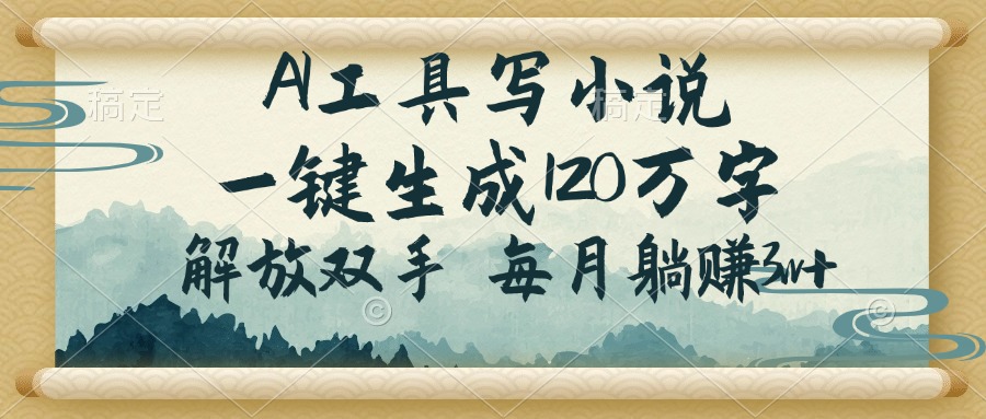 AI工具写小说，一键生成120万字，解放双手，每月躺赚3w+-七七项目网