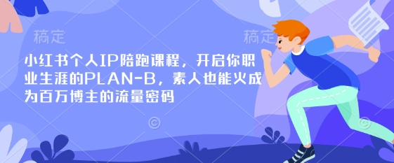 小红书个人IP陪跑课程，开启你职业生涯的PLAN-B，素人也能火成为百万博主的流量密码-七七项目网