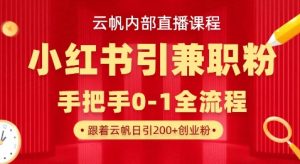 云帆内部直播课，小红书引流兼职粉教程，日引500+月变现过W-七七项目网