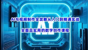 AI与视频制作全攻略从入门到精通实战，全面且实用的数字创作课程-七七项目网