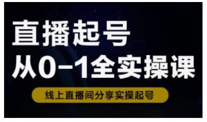 直播起号从0-1全实操课，新人0基础快速入门，0-1阶段流程化学习-七七项目网