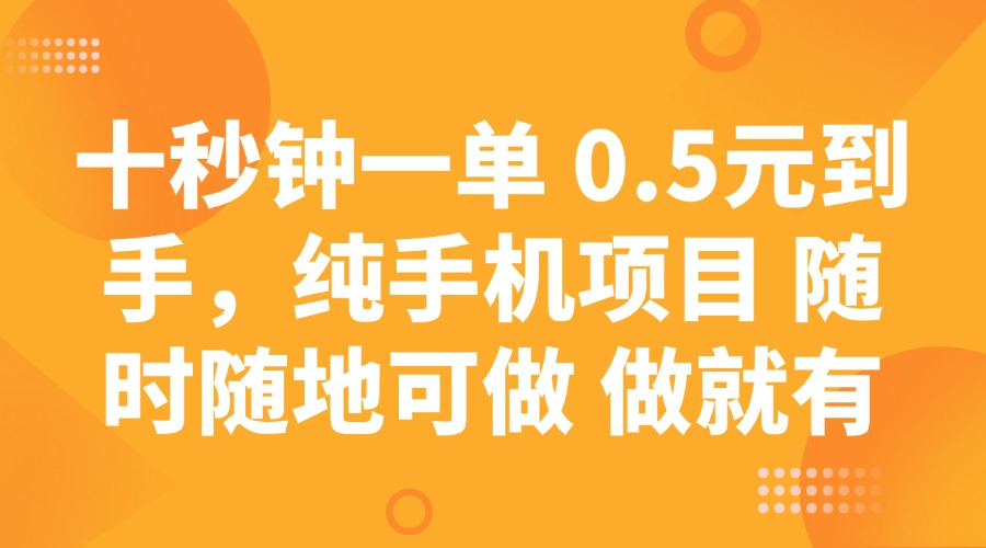 十秒钟一单 0.5元到手，纯手机项目 随时随地可做 做就有-七七项目网