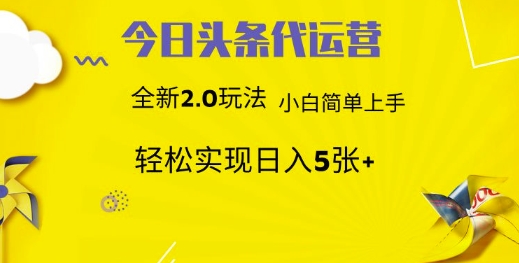 今日头条代运营，新2.0玩法，小白轻松做，每日实现躺Z5张【揭秘】-七七项目网