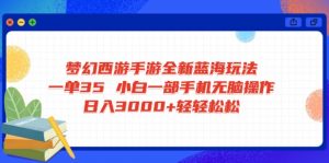 梦幻西游手游全新蓝海玩法 一单35 小白一部手机无脑操作 日入3000+轻轻...-七七项目网