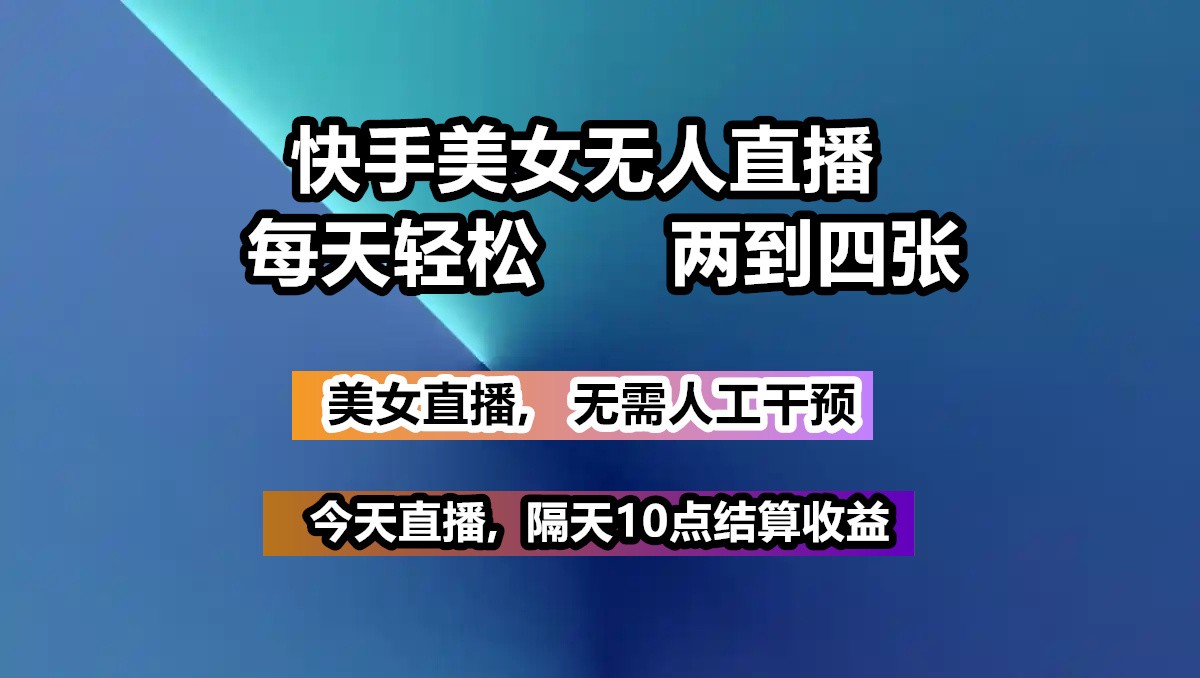快手美女无人直播, 每天最少一到三张,全程托管无需人工干涉-七七项目网