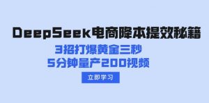 DeepSeek电商降本提效秘籍：3招打爆黄金三秒，5分钟量产200视频-七七项目网
