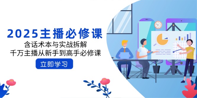 2025主播必修课：含话术本与实战拆解，千万主播从新手到高手必修课-七七项目网