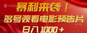 暴利来袭，多号观看电影预告片，可以批量可矩阵，日入多张-七七项目网