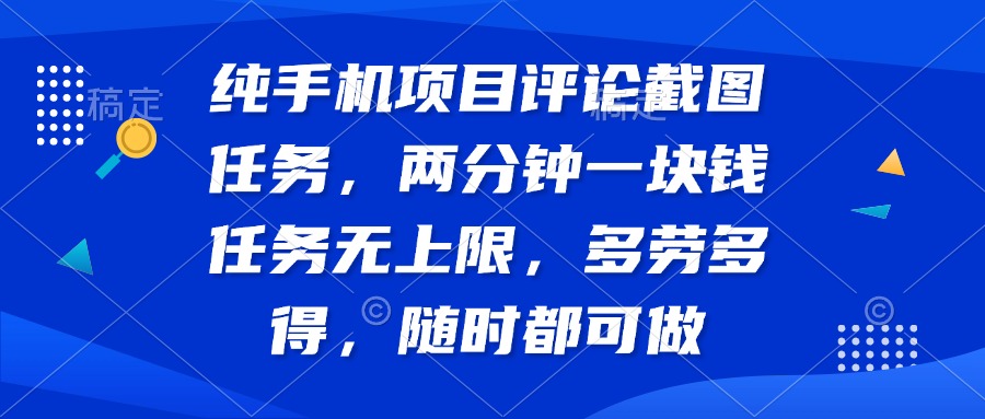 纯手机项目评论截图任务，两分钟一块钱 任务无上限多劳多得，随时随地…-七七项目网