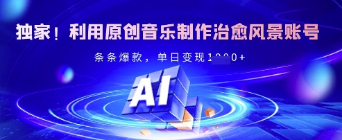 独家！利用原创音乐制作治愈风景账号，条条爆款，单日变现多张-七七项目网
